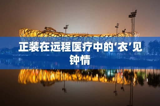正装在远程医疗中的‘衣’见钟情