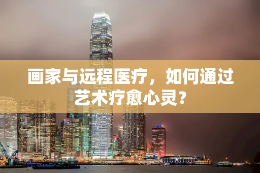画家与远程医疗，如何通过艺术疗愈心灵？