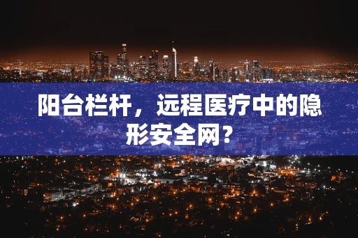阳台栏杆，远程医疗中的隐形安全网？