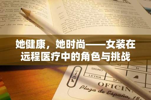 她健康，她时尚——女装在远程医疗中的角色与挑战