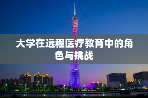 大学在远程医疗教育中的角色与挑战
