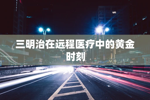 三明治在远程医疗中的黄金时刻