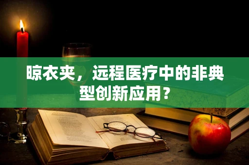 晾衣夹，远程医疗中的非典型创新应用？