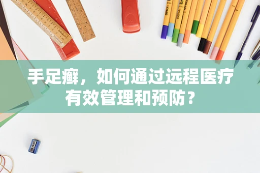 手足癣，如何通过远程医疗有效管理和预防？
