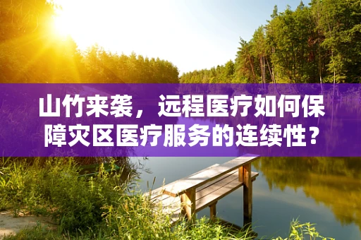 山竹来袭，远程医疗如何保障灾区医疗服务的连续性？