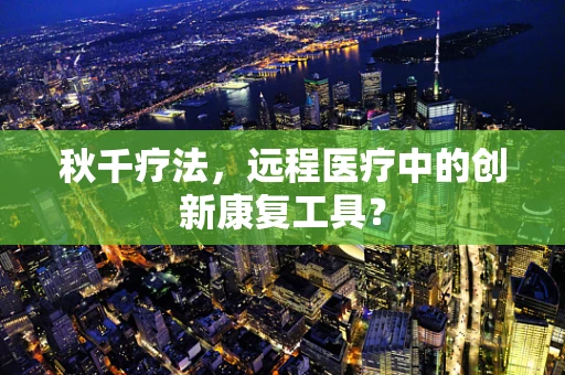 秋千疗法，远程医疗中的创新康复工具？