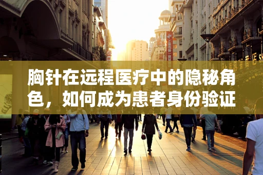 胸针在远程医疗中的隐秘角色，如何成为患者身份验证的巧妙工具？