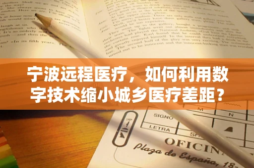 宁波远程医疗，如何利用数字技术缩小城乡医疗差距？