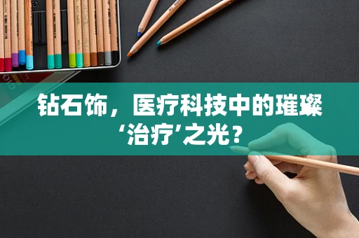 钻石饰，医疗科技中的璀璨‘治疗’之光？