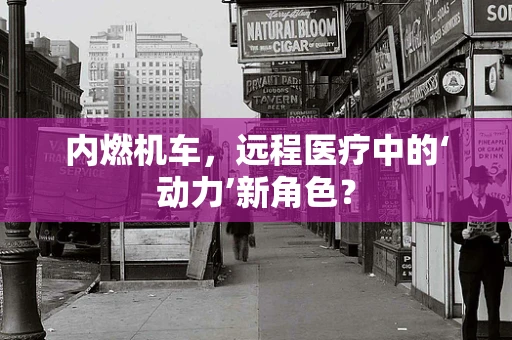 内燃机车，远程医疗中的‘动力’新角色？