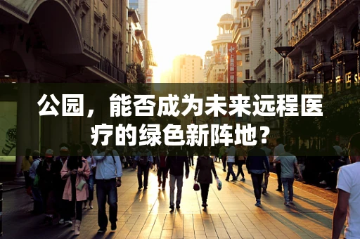 公园，能否成为未来远程医疗的绿色新阵地？