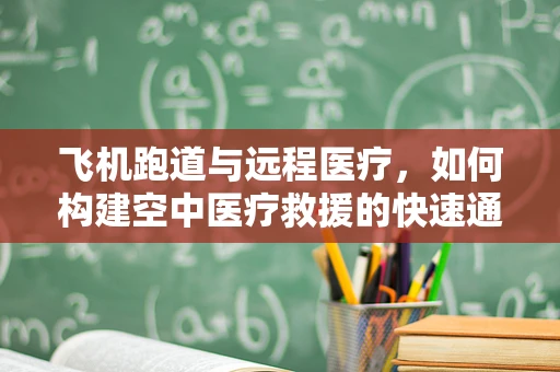 飞机跑道与远程医疗，如何构建空中医疗救援的快速通道？