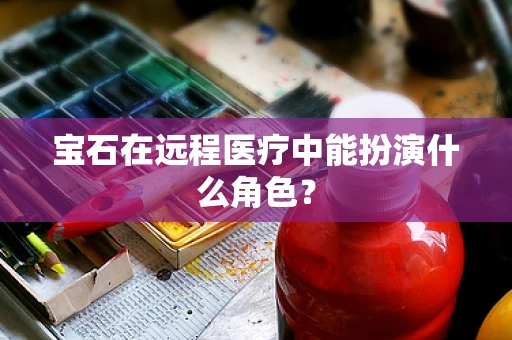 宝石在远程医疗中能扮演什么角色？