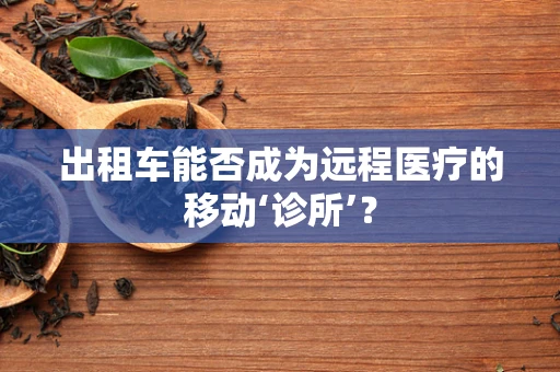 出租车能否成为远程医疗的移动‘诊所’？