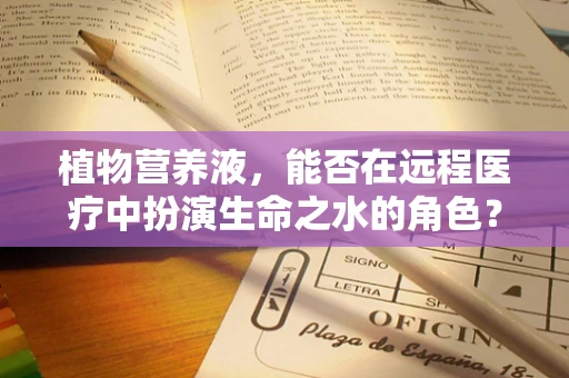 植物营养液，能否在远程医疗中扮演生命之水的角色？