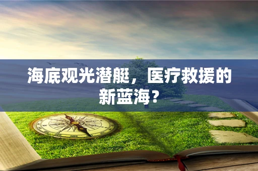 海底观光潜艇，医疗救援的新蓝海？