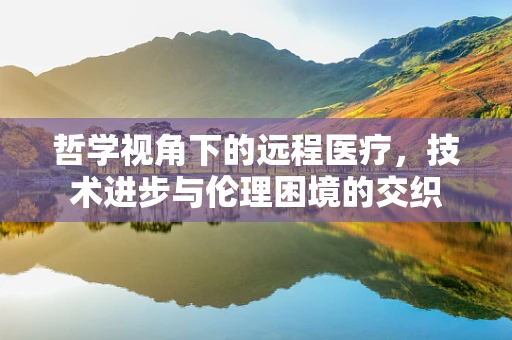 哲学视角下的远程医疗，技术进步与伦理困境的交织