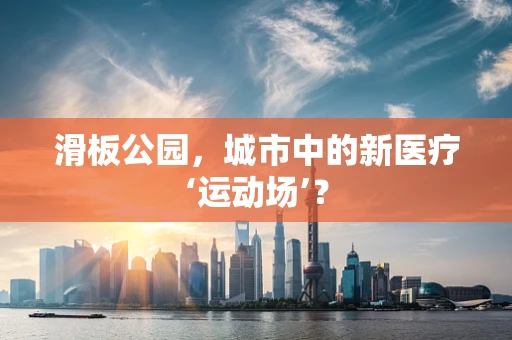 滑板公园，城市中的新医疗‘运动场’？