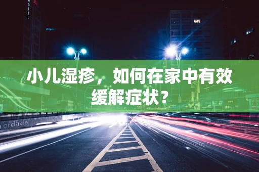 小儿湿疹，如何在家中有效缓解症状？