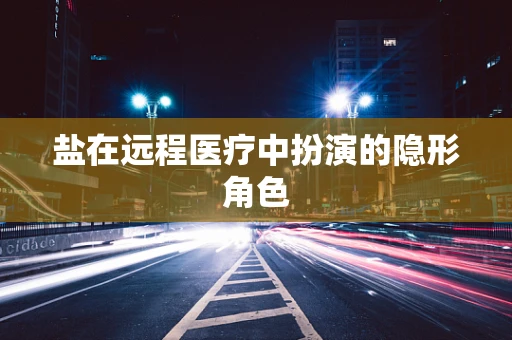 盐在远程医疗中扮演的隐形角色