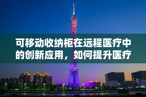 可移动收纳柜在远程医疗中的创新应用，如何提升医疗设备管理效率？