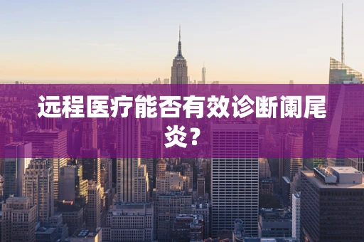 远程医疗能否有效诊断阑尾炎？