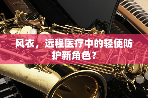 风衣，远程医疗中的轻便防护新角色？