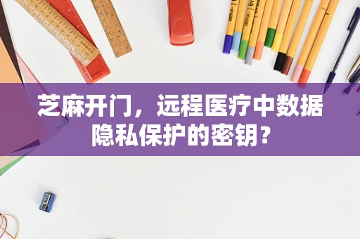 芝麻开门，远程医疗中数据隐私保护的密钥？