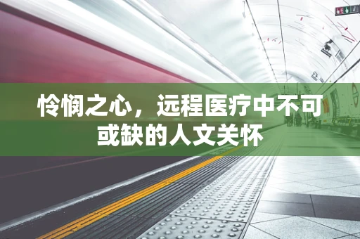 怜悯之心，远程医疗中不可或缺的人文关怀