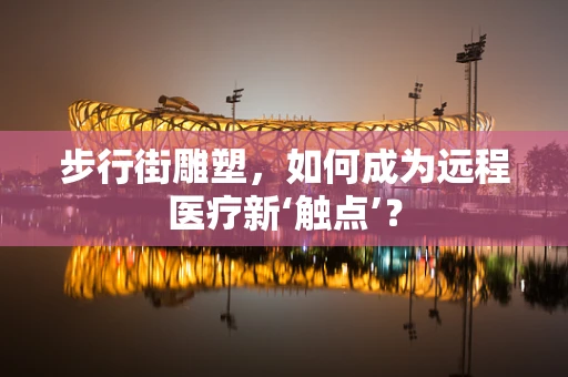 步行街雕塑，如何成为远程医疗新‘触点’？