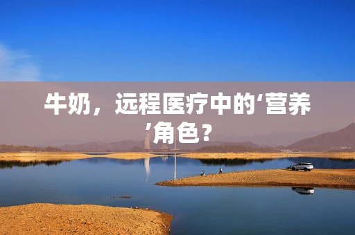 牛奶，远程医疗中的‘营养’角色？