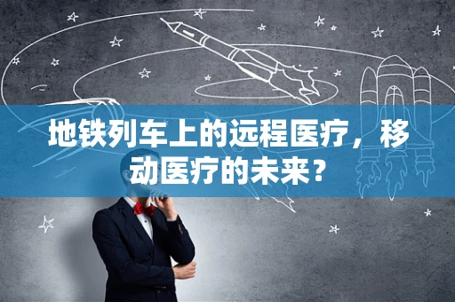 地铁列车上的远程医疗，移动医疗的未来？
