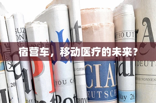 宿营车，移动医疗的未来？
