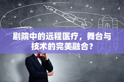 剧院中的远程医疗，舞台与技术的完美融合？
