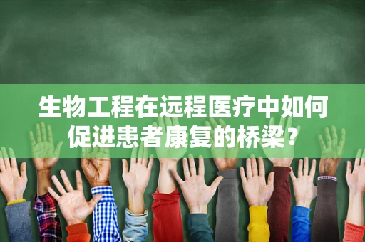 生物工程在远程医疗中如何促进患者康复的桥梁？