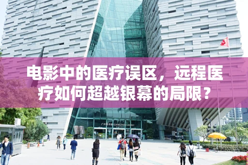 电影中的医疗误区，远程医疗如何超越银幕的局限？