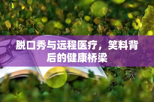 脱口秀与远程医疗，笑料背后的健康桥梁
