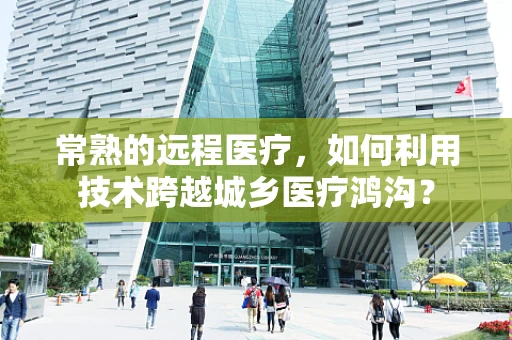 常熟的远程医疗，如何利用技术跨越城乡医疗鸿沟？