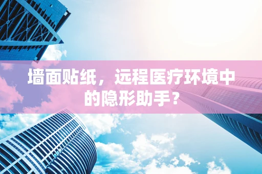 墙面贴纸，远程医疗环境中的隐形助手？