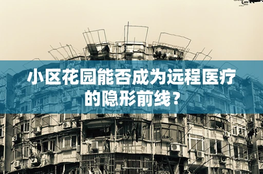 小区花园能否成为远程医疗的隐形前线？
