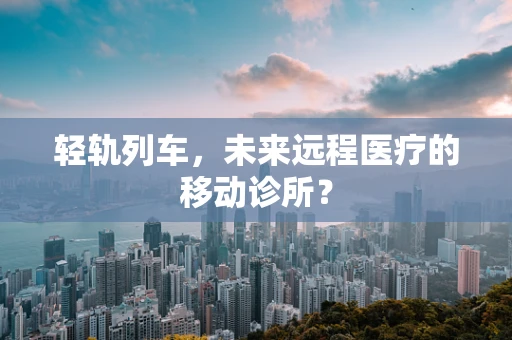 轻轨列车，未来远程医疗的移动诊所？