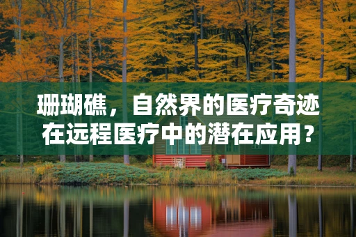 珊瑚礁，自然界的医疗奇迹在远程医疗中的潜在应用？