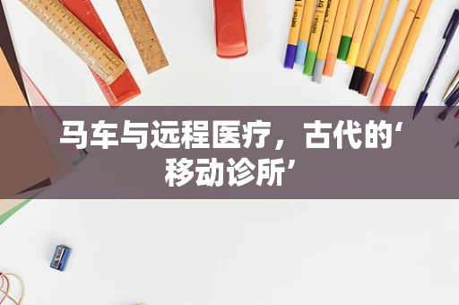 马车与远程医疗，古代的‘移动诊所’