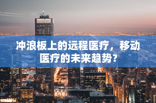冲浪板上的远程医疗，移动医疗的未来趋势？