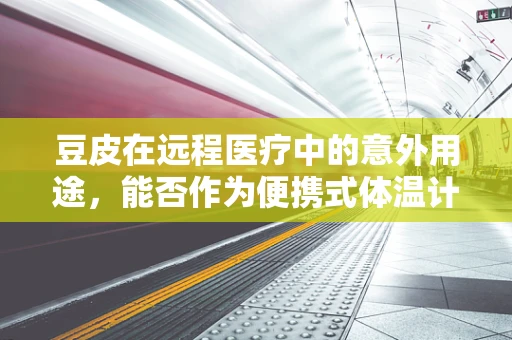 豆皮在远程医疗中的意外用途，能否作为便携式体温计的替代品？