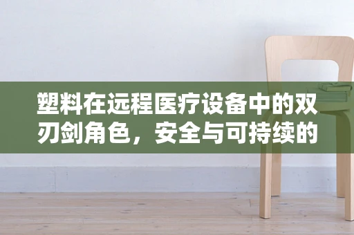 塑料在远程医疗设备中的双刃剑角色，安全与可持续的挑战