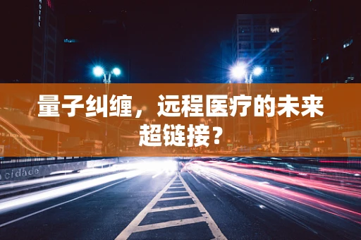 量子纠缠，远程医疗的未来超链接？