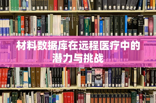 材料数据库在远程医疗中的潜力与挑战