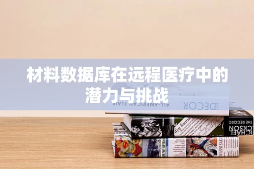 材料数据库在远程医疗中的潜力与挑战