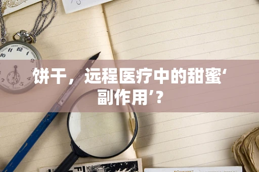 饼干，远程医疗中的甜蜜‘副作用’？
